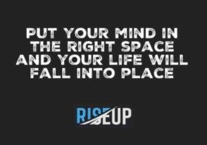 Put Your Mind In The Right Place, And Your Life Will Fall Into Place