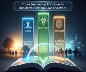 Three Leadership Principles to Transform How You Live and Work